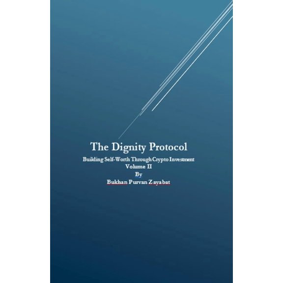 The Dignity Protocol: Building Self-Wort The Dignity Protocol: Building Self-Worth Through Crypto Investment, Book 2, (Paperback)