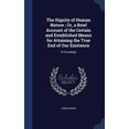 thumbnail image 1 of The Dignity of Human Nature; Or, a Brief Account of the Certain and Established Means for Attaining the True End of Our Existence (Hardcover), 1 of 1