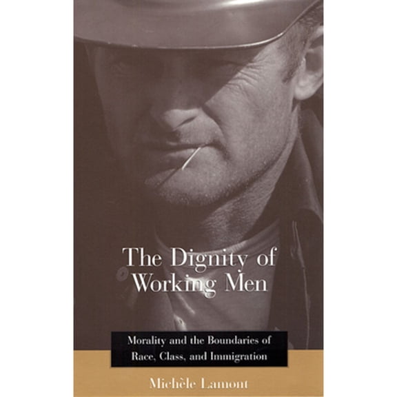 Pre-Owned The Dignity of Working Men: Morality and the Boundaries of Race, Class, and Immigration (Paperback) 0674009924 9780674009929