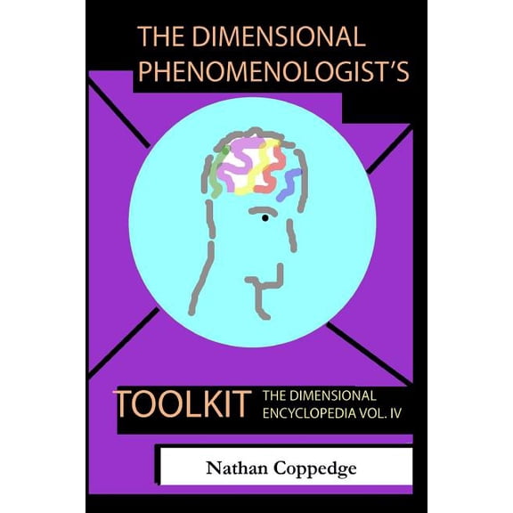 The Dimensional Encyclopedia The Dimensional Phenomenologist's Toolkit: A Set of Vital Abstracts on the Phenomenal World, Book 4, (Paperback)