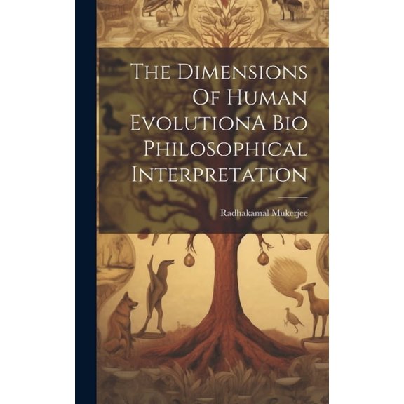 The Dimensions Of Human EvolutionA Bio Philosophical Interpretation (Hardcover)