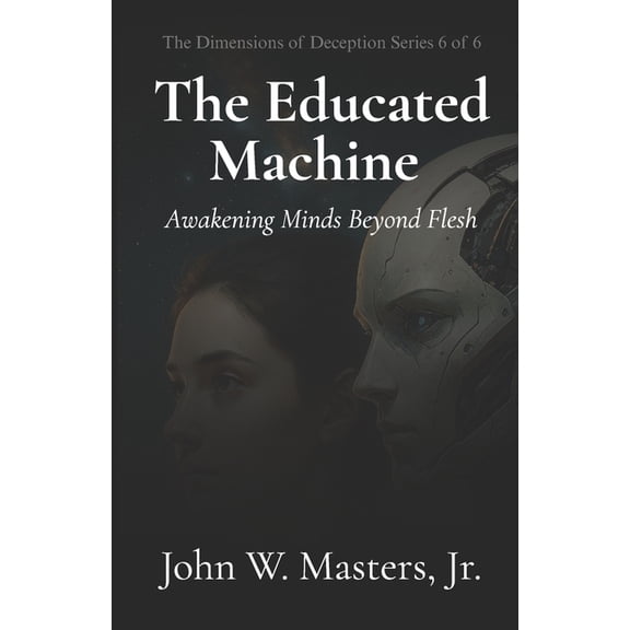 The Dimensions of Deception The Educated Machine: Awakening Minds Beyond Flesh, Book 6, (Paperback)