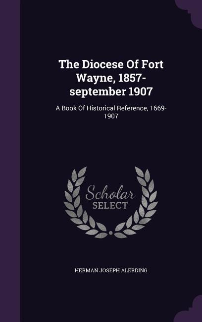 The Diocese Of Fort Wayne, 1857-september 1907 (Hardcover)
