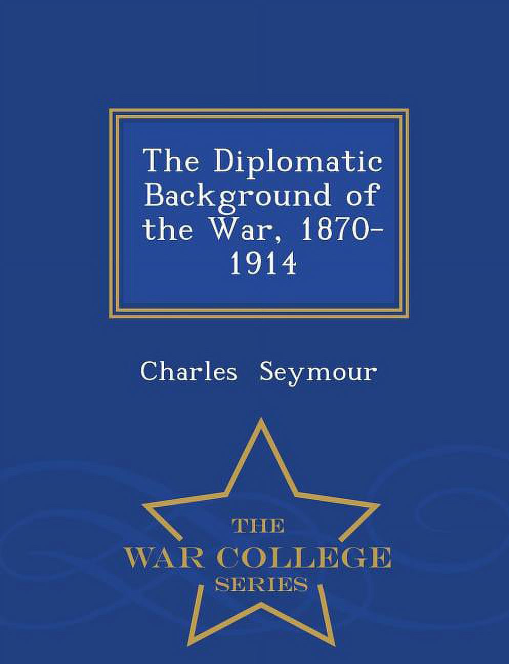 The Diplomatic Background of the War, 1870-1914 - War College Series Paperback