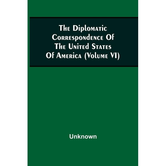 The Diplomatic Correspondence Of The United States Of America, From The Signing Of The Definitive Treaty Of Peace, 10Th September, 1783, To The Adoption Of The Constitution, March 4, 1789. Being The Letters Of The Presidents Of Congress, The Secretary For (Paperback)