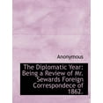thumbnail image 1 of The Diplomatic Year : Being a Review of Mr. Sewards Foreign Correspondece of 1862. (Paperback), 1 of 1