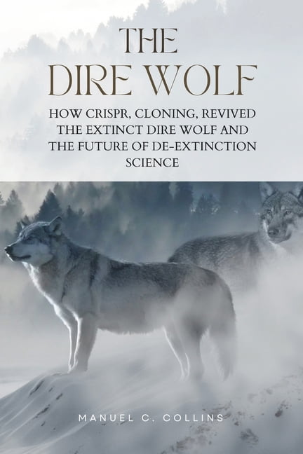The Dire Wolf: How CRISPR, Cloning, Revived The Extinct Dire Wolf and ...