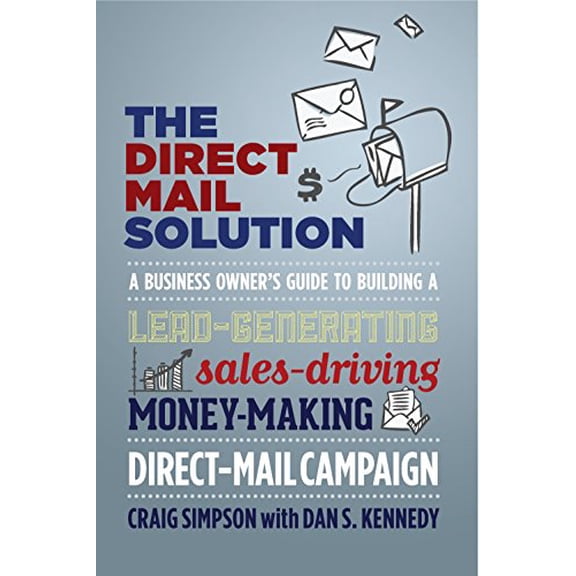 Pre-Owned The Direct Mail Solution: A Business Owner's Guide to Building a Lead-Generating, Sales-Driving, Money-Making Direct-Mail Campaign (Paperback) 1599185180 9781599185187