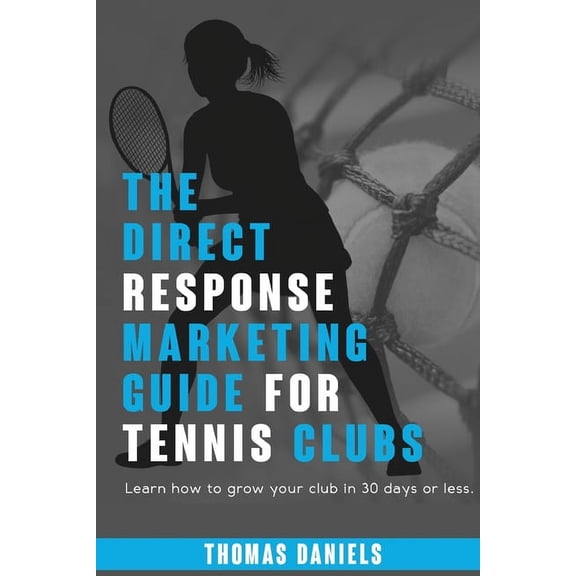 The Direct Response Marketing Guide For Tennis Clubs, (Paperback)