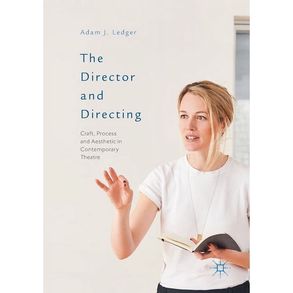 The Director and Directing: Craft, Process and Aesthetic in Contemporary Theatre, (Paperback)