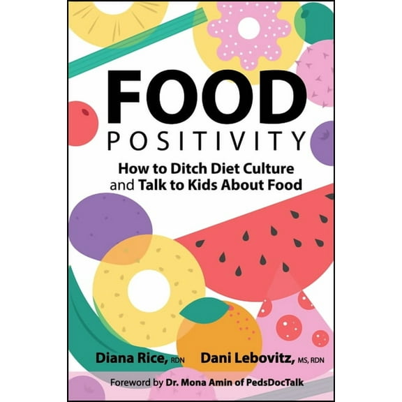 Food Positivity: How to Ditch Diet Culture and Talk to Kids about Food, (Paperback)