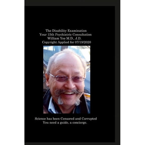 The Disability Examination Your 15th Psychiatric Consultation William Yee M.D., J.D. Copyright Applied for 07/19/2020, (Hardcover)