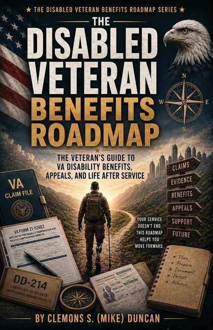 The Disabled Veteran Benefits Roadmap: The Complete Veteran Field Manual for Understanding, Building, Protecting, and Ma, (Paperback)