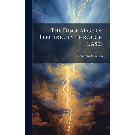 The Discharge of Electricity Through Gases, (Hardcover)