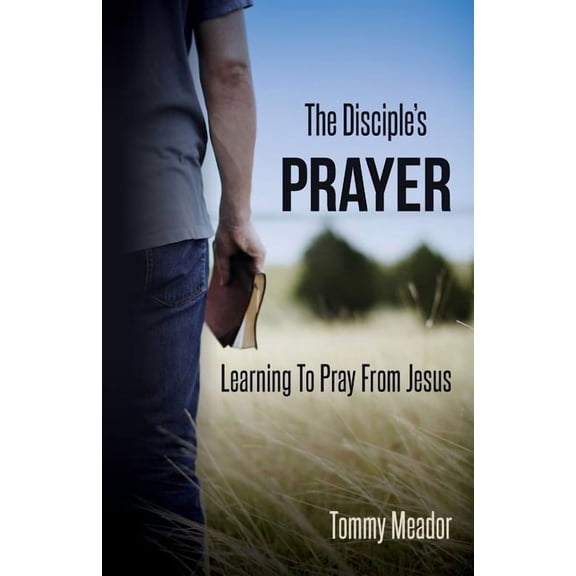 The Disciple's Prayer: Learning to Pray from Jesus, (Paperback)
