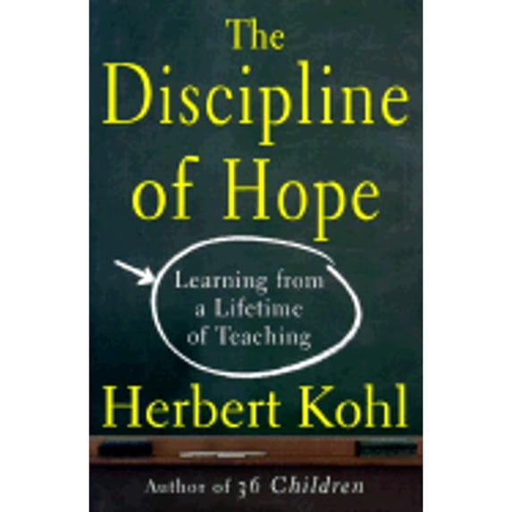 The Discipline of Hope: Learning from a Lifetime of Teaching (Hardcover) by Herbert R Kohl