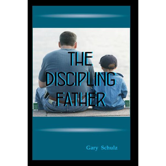 The Discipling Father, (Paperback)