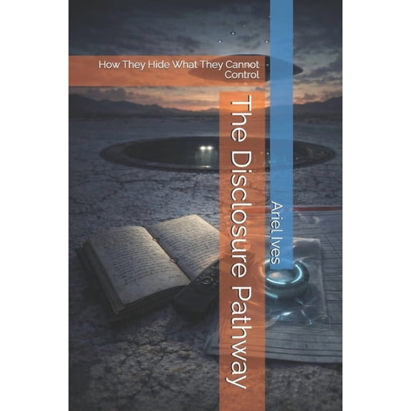 The Disclosure Pathway: How They Hide What They Cannot Control, (Paperback)