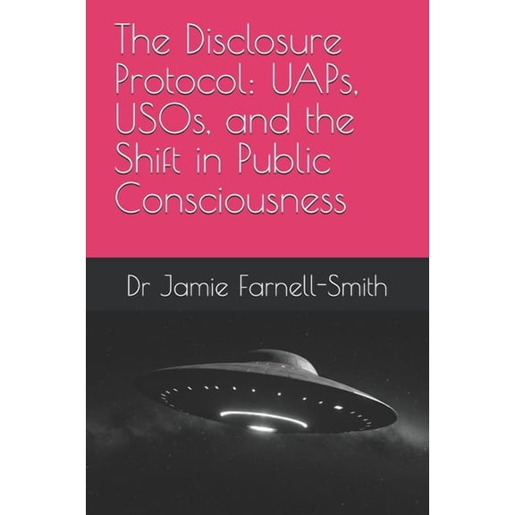 The Disclosure Protocol: UAPs, USOs, and the Shift in Public Consciousness, (Paperback)