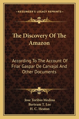 The Discovery Of The Amazon: According To The Account Of Friar Gaspar De Carvajal And Other Documents -- Jose Toribio Medina