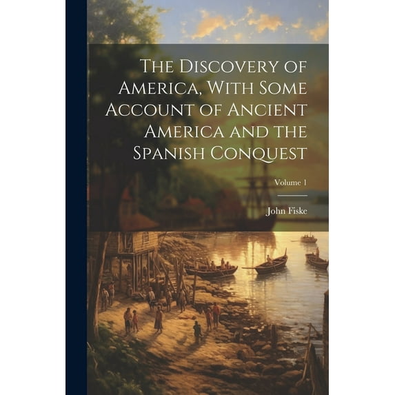 The Discovery of America, With Some Account of Ancient America and the Spanish Conquest; Volume 1 (Paperback)