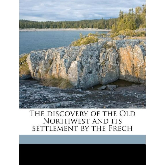 The Discovery of the Old Northwest and Its Settlement by the Frech (Paperback)