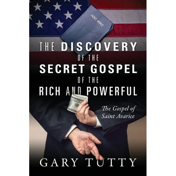 The Discovery of the Secret Gospel of the Rich and Powerful: The Gospel of Saint Avarice, (Paperback)