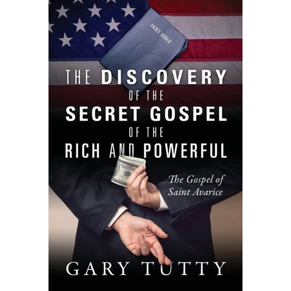 The Discovery of the Secret Gospel of the Rich and Powerful: The Gospel of Saint Avarice, (Paperback)