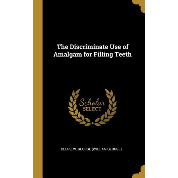The Discriminate Use of Amalgam for Filling Teeth (Hardcover)