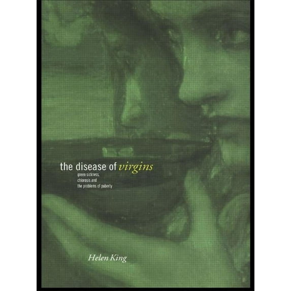 The Disease of Virgins: Green Sickness, Chlorosis and the Problems of Puberty, (Paperback)