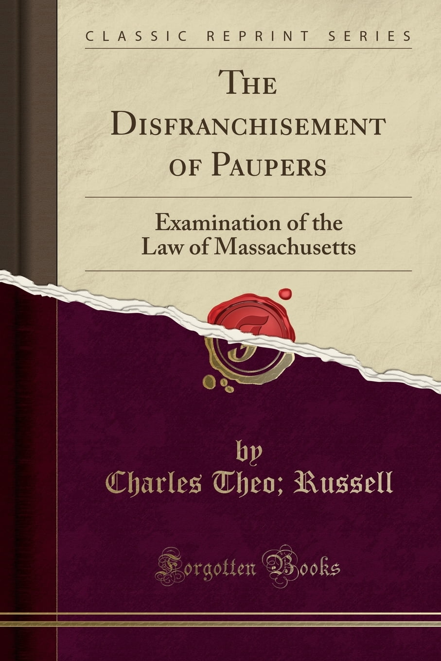 The Disfranchisement of Paupers : Examination of the Law of Massachusetts (Classic Reprint)