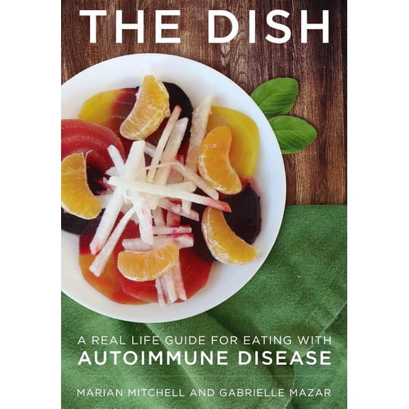 The Dish: A Real Life Guide For Eating With Autoimmune Disease Paperback 1519500963 9781519500960 Marian Mitchell, Gabrielle Mazar