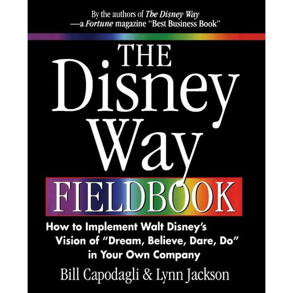 The Disney Way Fieldbook: How to Implement Walt Disney¿s Vision of ¿Dream, Believe, Dare, Do¿ in Your Own Company (Other)