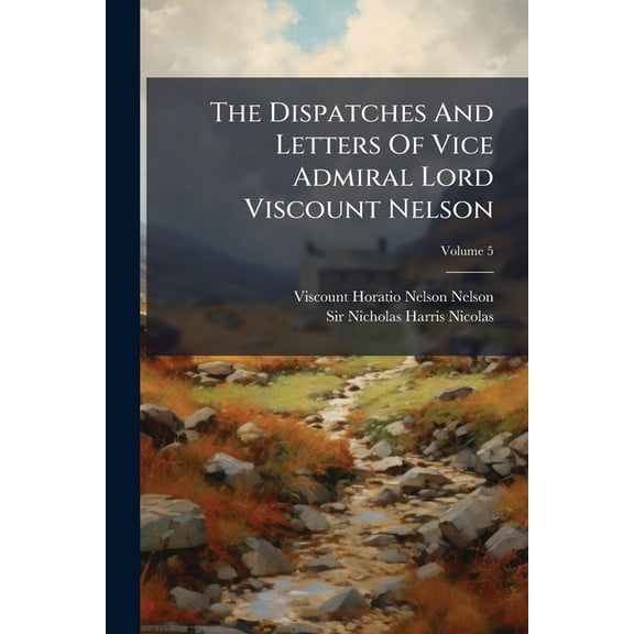 The Dispatches And Letters Of Vice Admiral Lord Viscount Nelson : With Notes; Volume 5 (Paperback)