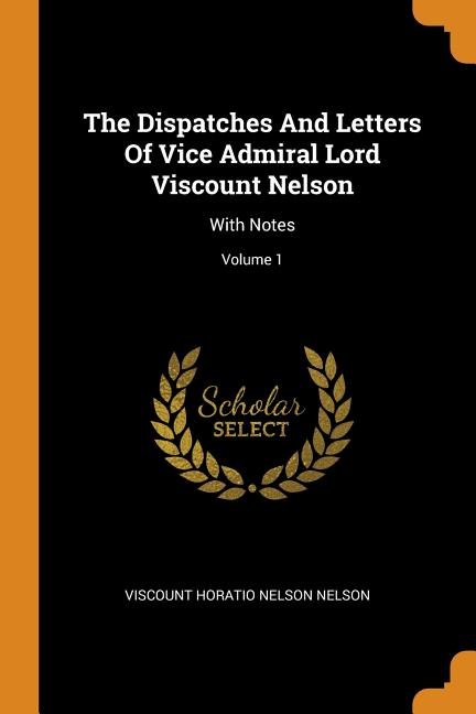 The Dispatches and Letters of Vice Admiral Lord Viscount Nelson: With Notes; Volume 1 Paperback