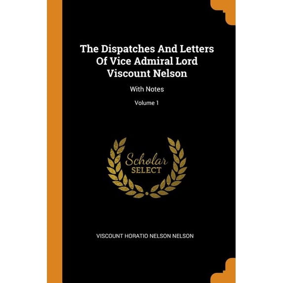 The Dispatches and Letters of Vice Admiral Lord Viscount Nelson : With Notes; Volume 1 (Paperback)