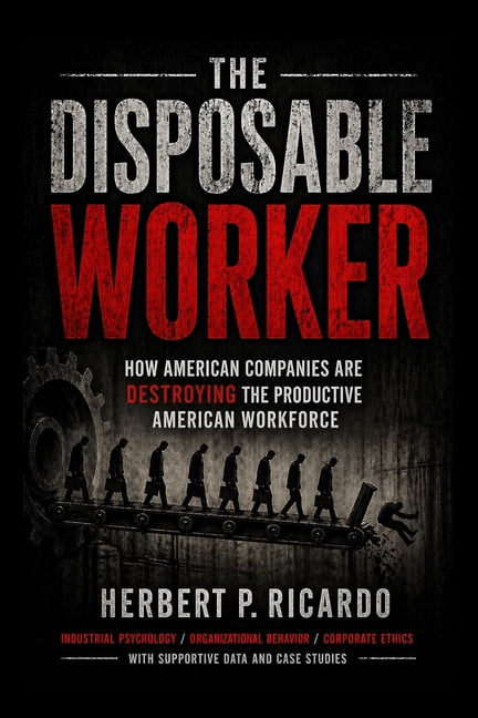 The Disposable Worker: How American Companies Are Destroying The Productive American Workforce, (Paperback)