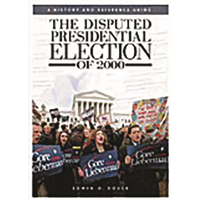 Disputed The Disputed Presidential Election of 2000: A History and Reference ...