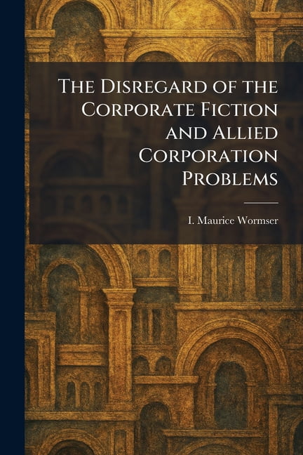 The Disregard of the Corporate Fiction and Allied Corporation Problems, (Paperback)