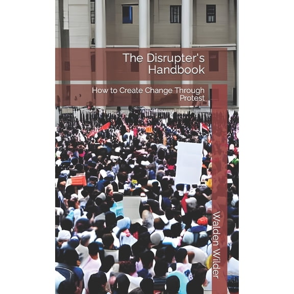 The Disrupter's Handbook: How to Create Change Through Protest, (Paperback)