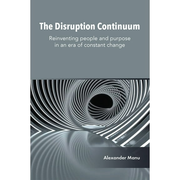 The Disruption Continuum: Reinventing People and Purpose in an Era of Constant Change, (Hardcover)
