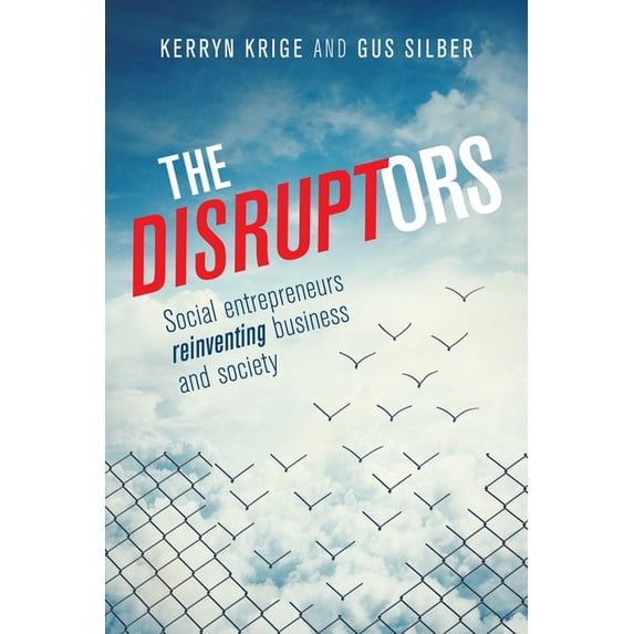 The Disruptors : Social entrepreneurs reinventing business and society (Paperback)