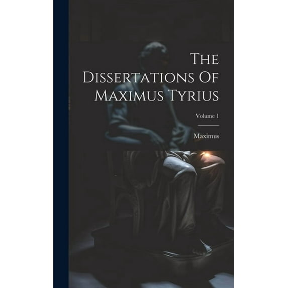 The Dissertations Of Maximus Tyrius; Volume 1 (Hardcover)