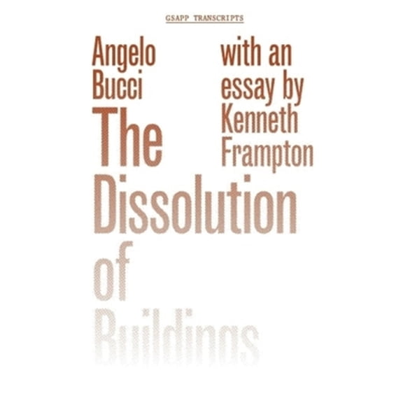 Pre-Owned The Dissolution of Buildings (Paperback 9781941332184) by Angelo Bucci, Kenneth Frampton