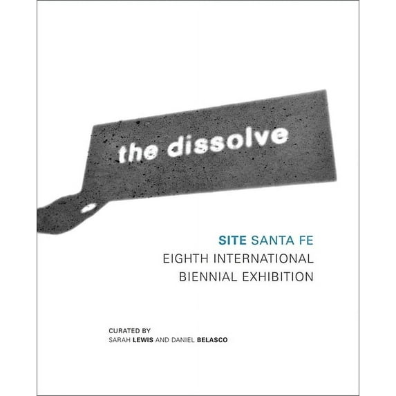 The Dissolve: Site Santa Fe Eighth International Biennial, (Hardcover)