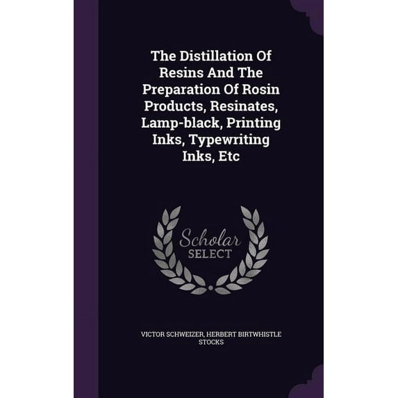 The Distillation Of Resins And The Preparation Of Rosin Products, Resinates, Lamp-black, Printing Inks, Typewriting Inks, Etc (Hardcover)