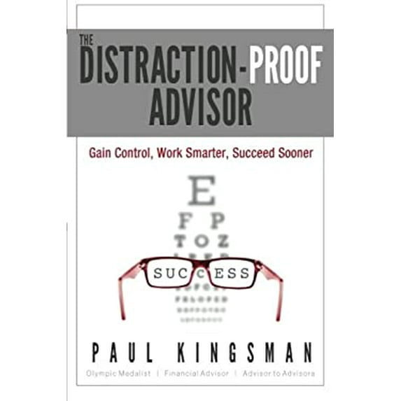 Pre-Owned The Distraction-Proof Advisor: Gain Control, Work Smarter, Succeed Sooner (Paperback) 0996226109 9780996226103