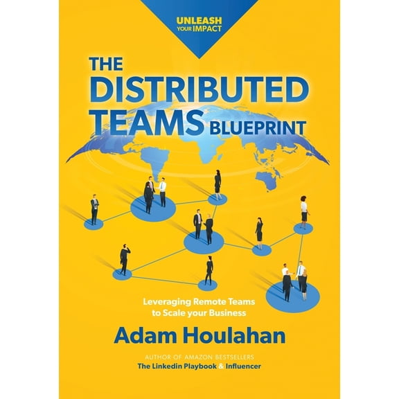 The Distributed Teams Blueprint: Leveraging Remote Team Members to Scale Your Business, (Paperback)