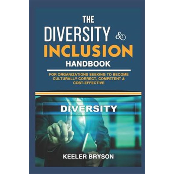 The Diversity & Inclusion Handbook: For Organizations Seeking to Become Culturally Correct, Competent & Cost-Effective