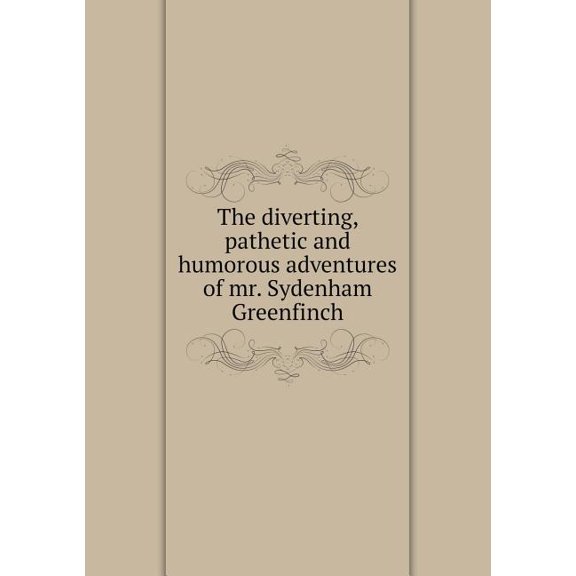 The Diverting, Pathetic and Humorous Adventures of Mr. Sydenham Greenfinch (Paperback)